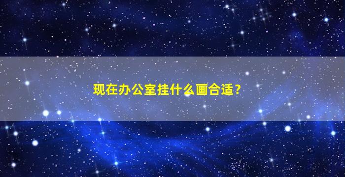 现在办公室挂什么画合适？