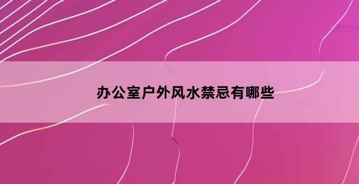 办公室风水布局的关键要点与禁忌