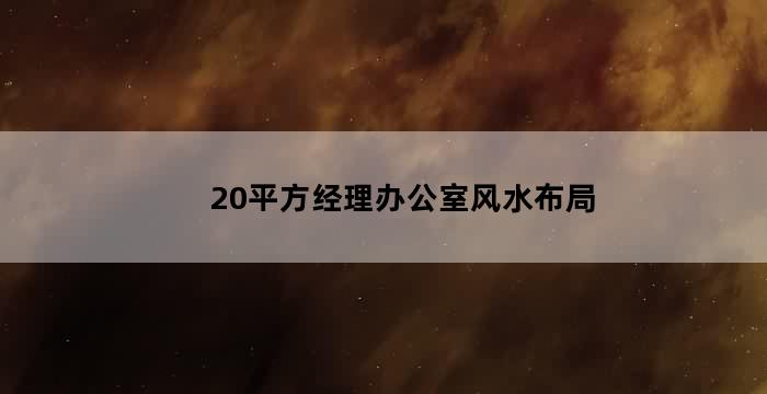 20平方经理办公室风水布局（总经理办公室布置风水）